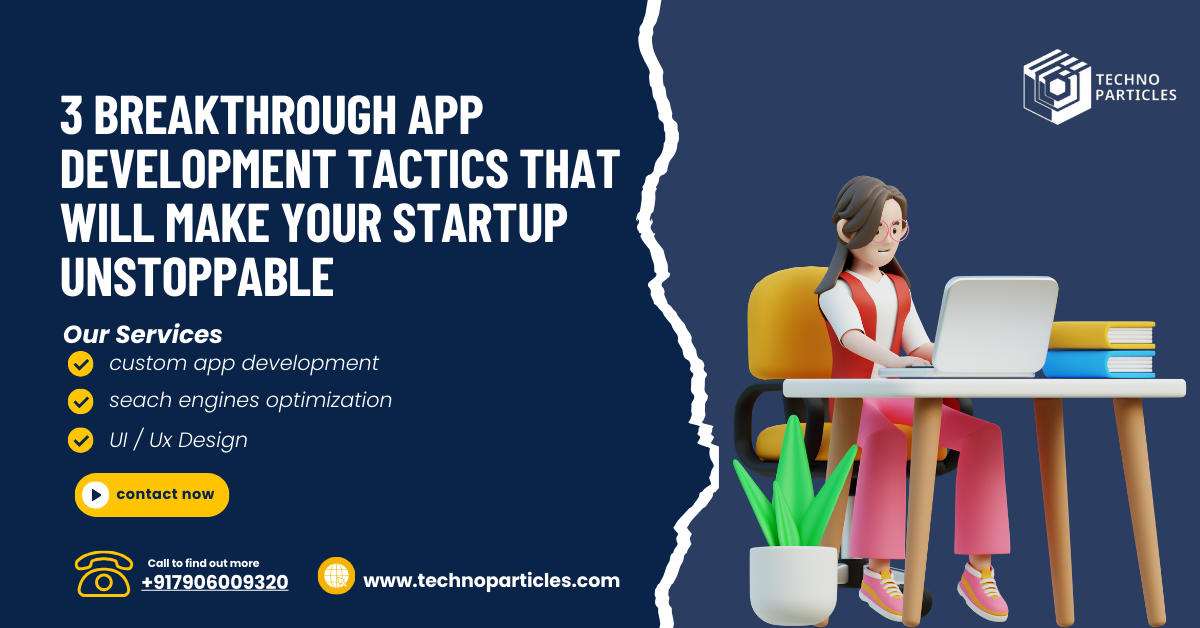 3 Breakthrough App Development Tactics That Will Make Your Startup Unstoppable